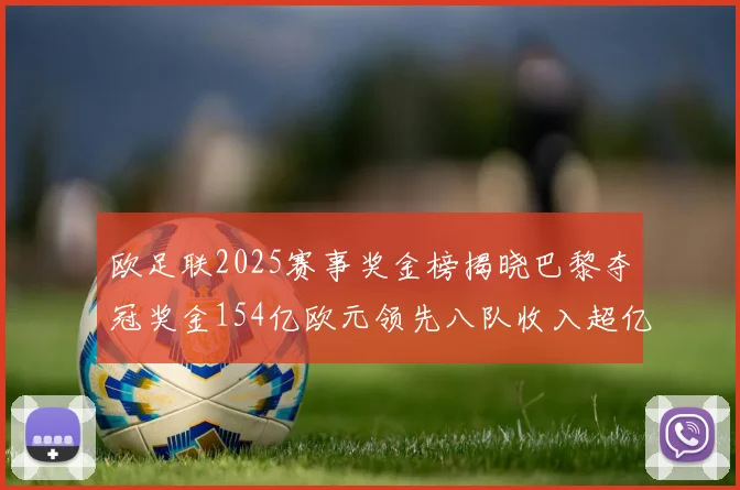 欧足联2025赛事奖金榜揭晓巴黎夺冠奖金154亿欧元领先八队收入超亿