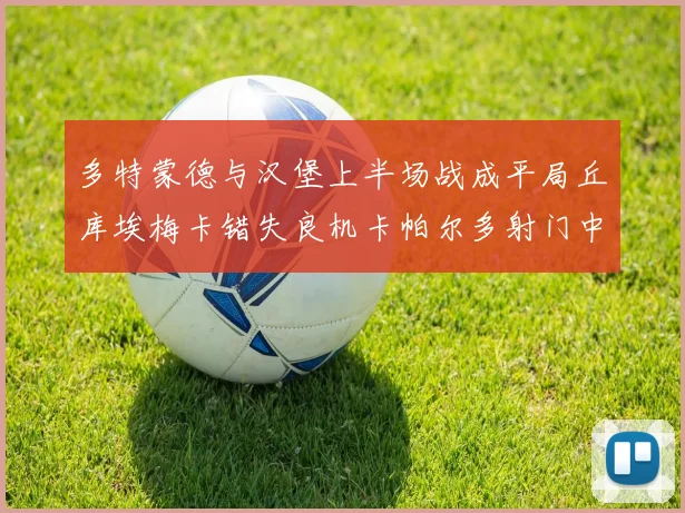 多特蒙德与汉堡上半场战成平局丘库埃梅卡错失良机卡帕尔多射门中柱