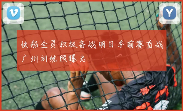 快船全员积极备战明日季前赛首战广州训练照曝光